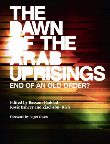 The Dawn of the Arab Uprisings: End of an Old Order?